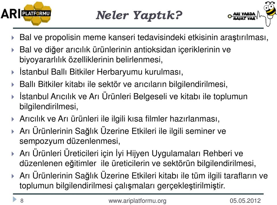 Bitkiler Herbaryumu kurulması, Ballı Bitkiler kitabı ile sektör ve arıcıların bilgilendirilmesi, İstanbul Arıcılık ve Arı Ürünleri Belgeseli ve kitabı ile toplumun bilgilendirilmesi, Arıcılık ve Arı