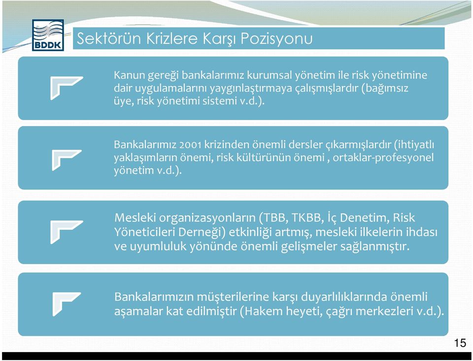 Bankalarımız 2001 krizinden önemli dersler çıkarmışlardır (ihtiyatlı yaklaşımların önemi, risk kültürünün önemi, ortaklar-profesyonel yönetim v.d.).