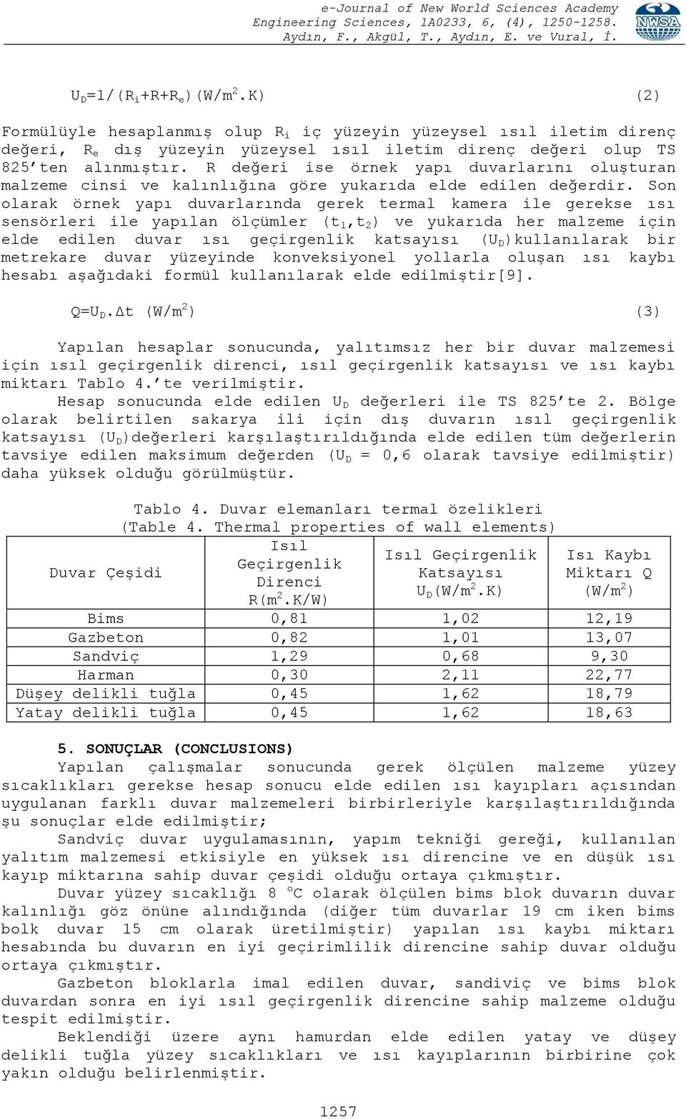 Son olarak örnek yapı duvarlarında gerek termal kamera ile gerekse ısı sensörleri ile yapılan ölçümler (t 1,t 2 ) ve yukarıda her malzeme için elde edilen duvar ısı geçirgenlik katsayısı (U D