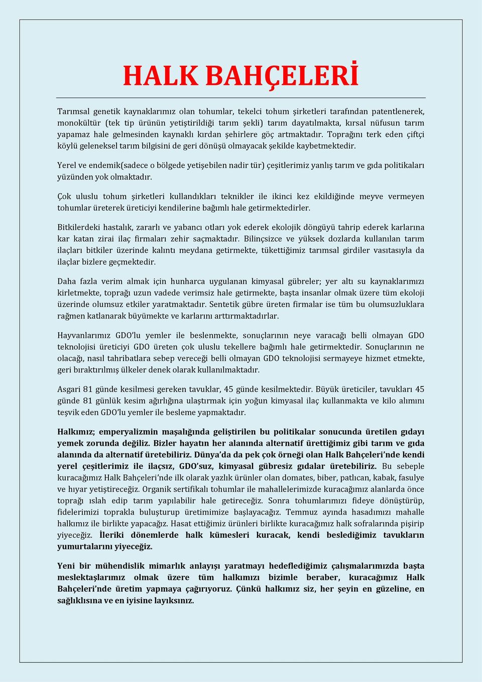 Yerel ve endemik(sadece o bölgede yetişebilen nadir tür) çeşitlerimiz yanlış tarım ve gıda politikaları yüzünden yok olmaktadır.