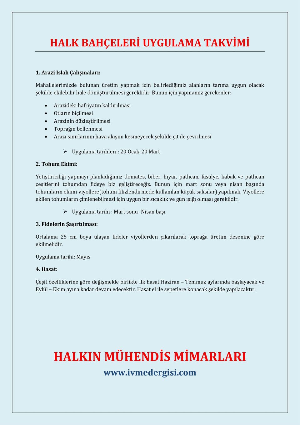 2. Tohum Ekimi: Uygulama tarihleri : 20 Ocak-20 Mart Yetiştiriciliği yapmayı planladığımız domates, biber, hıyar, patlıcan, fasulye, kabak ve patlıcan çeşitlerini tohumdan fideye biz geliştireceğiz.