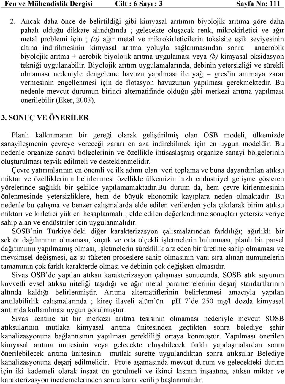 metal ve mikrokirleticilerin toksisite eşik seviyesinin altına indirilmesinin kimyasal arıtma yoluyla sağlanmasından sonra anaerobik biyolojik arıtma + aerobik biyolojik arıtma uygulaması veya (b)