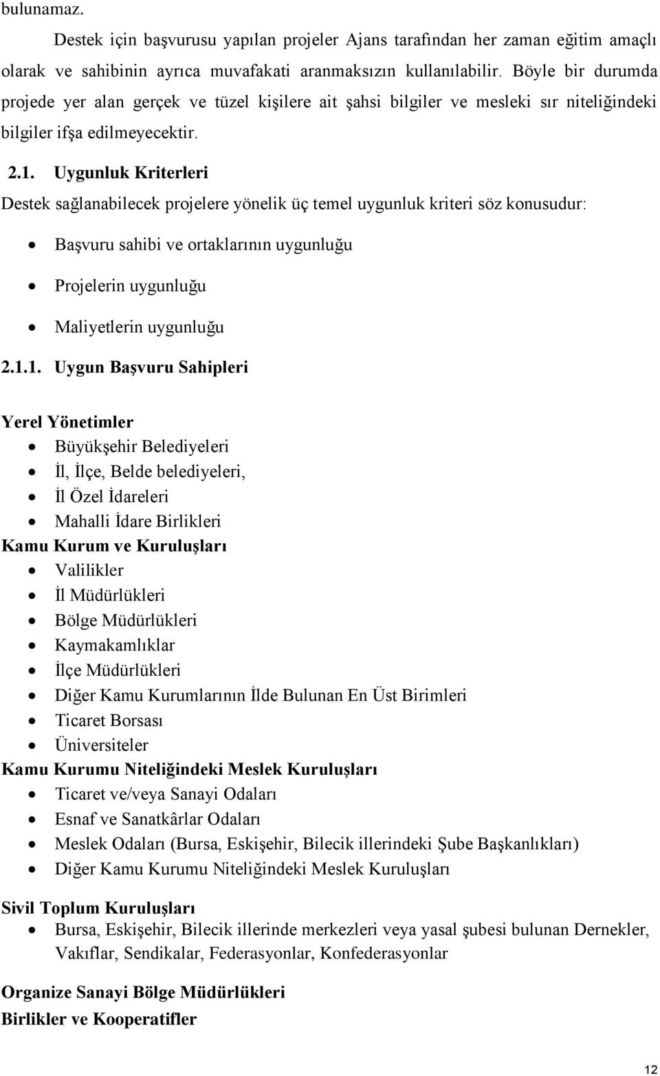 Uygunluk Kriterleri Destek sağlanabilecek projelere yönelik üç temel uygunluk kriteri söz konusudur: Başvuru sahibi ve ortaklarının uygunluğu Projelerin uygunluğu Maliyetlerin uygunluğu 2.1.