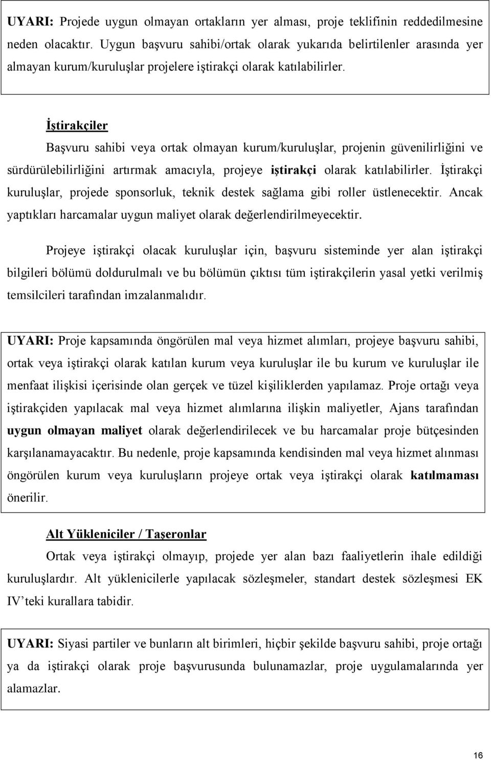 İştirakçiler Başvuru sahibi veya ortak olmayan kurum/kuruluşlar, projenin güvenilirliğini ve sürdürülebilirliğini artırmak amacıyla, projeye iştirakçi olarak katılabilirler.