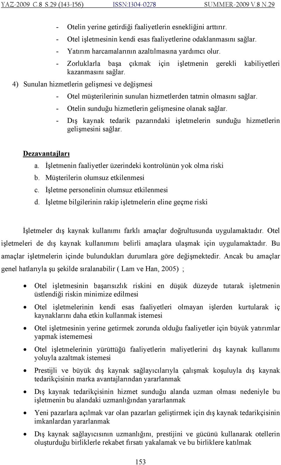 - Otelin sunduğu hizmetlerin gelişmesine olanak sağlar. - Dış kaynak tedarik pazarındaki işletmelerin sunduğu hizmetlerin gelişmesini sağlar. Dezavantajları a.