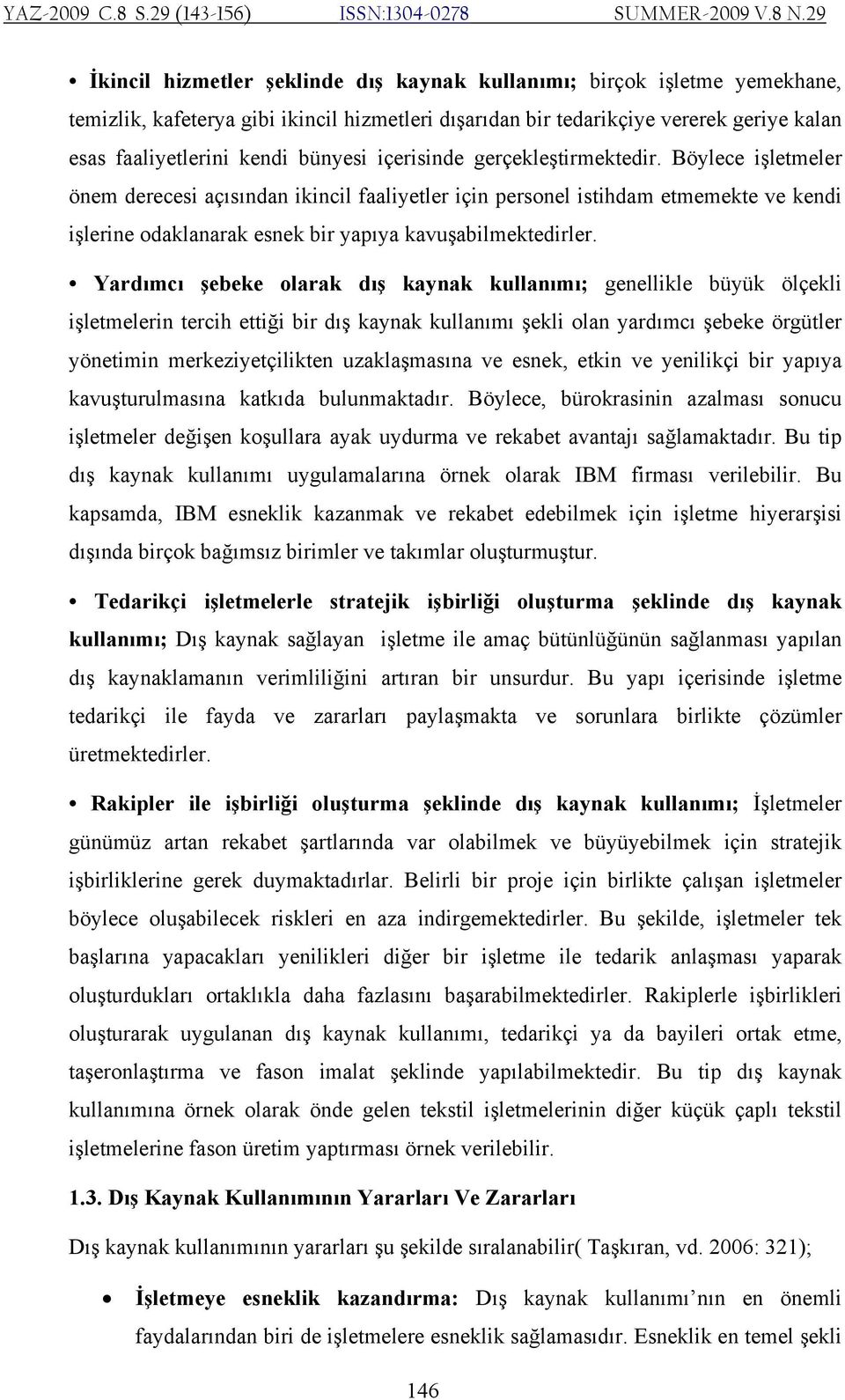 Yardımcı şebeke olarak dış kaynak kullanımı; genellikle büyük ölçekli işletmelerin tercih ettiği bir dış kaynak kullanımı şekli olan yardımcı şebeke örgütler yönetimin merkeziyetçilikten