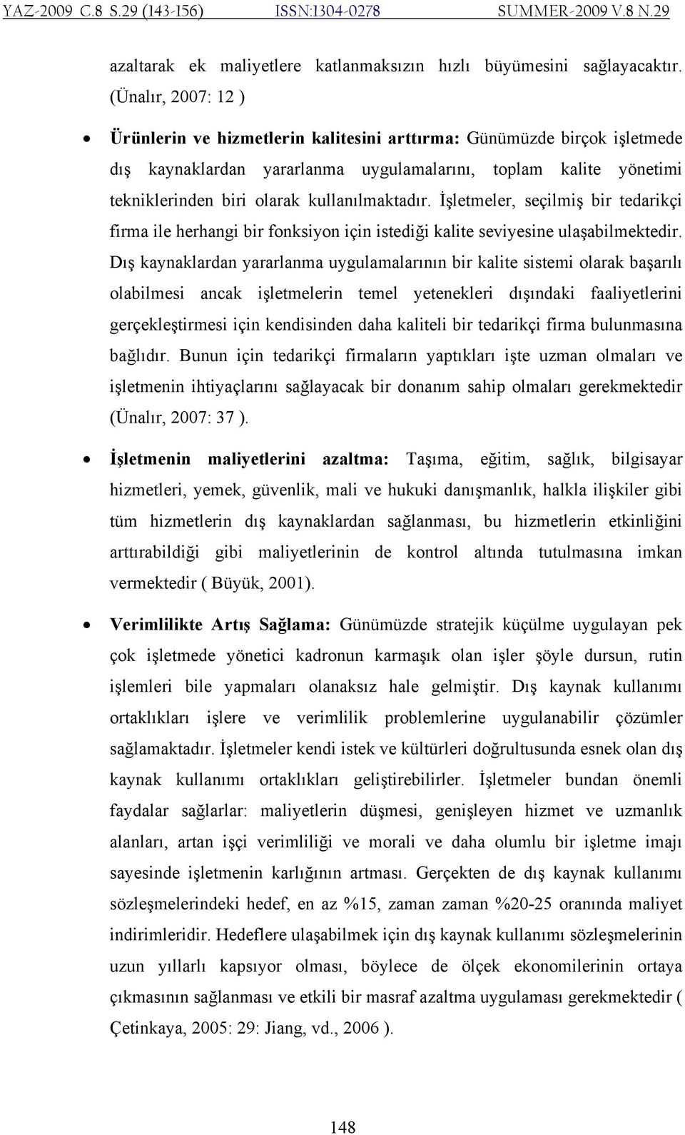 kullanılmaktadır. İşletmeler, seçilmiş bir tedarikçi firma ile herhangi bir fonksiyon için istediği kalite seviyesine ulaşabilmektedir.