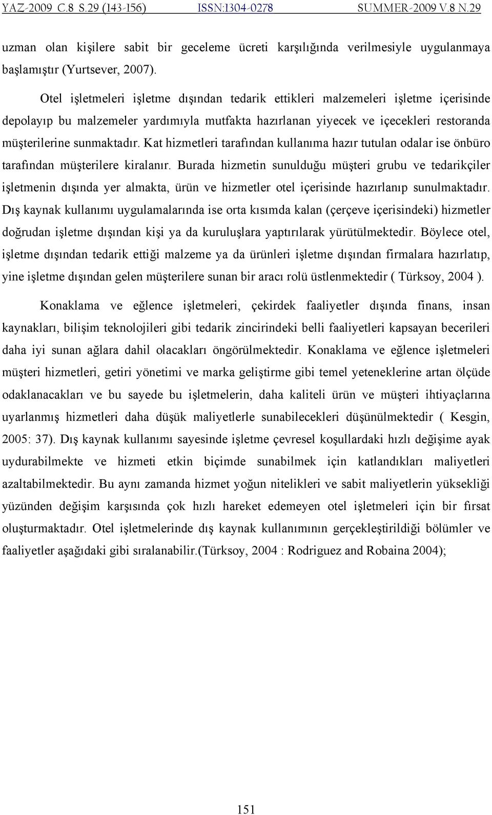 Kat hizmetleri tarafından kullanıma hazır tutulan odalar ise önbüro tarafından müşterilere kiralanır.