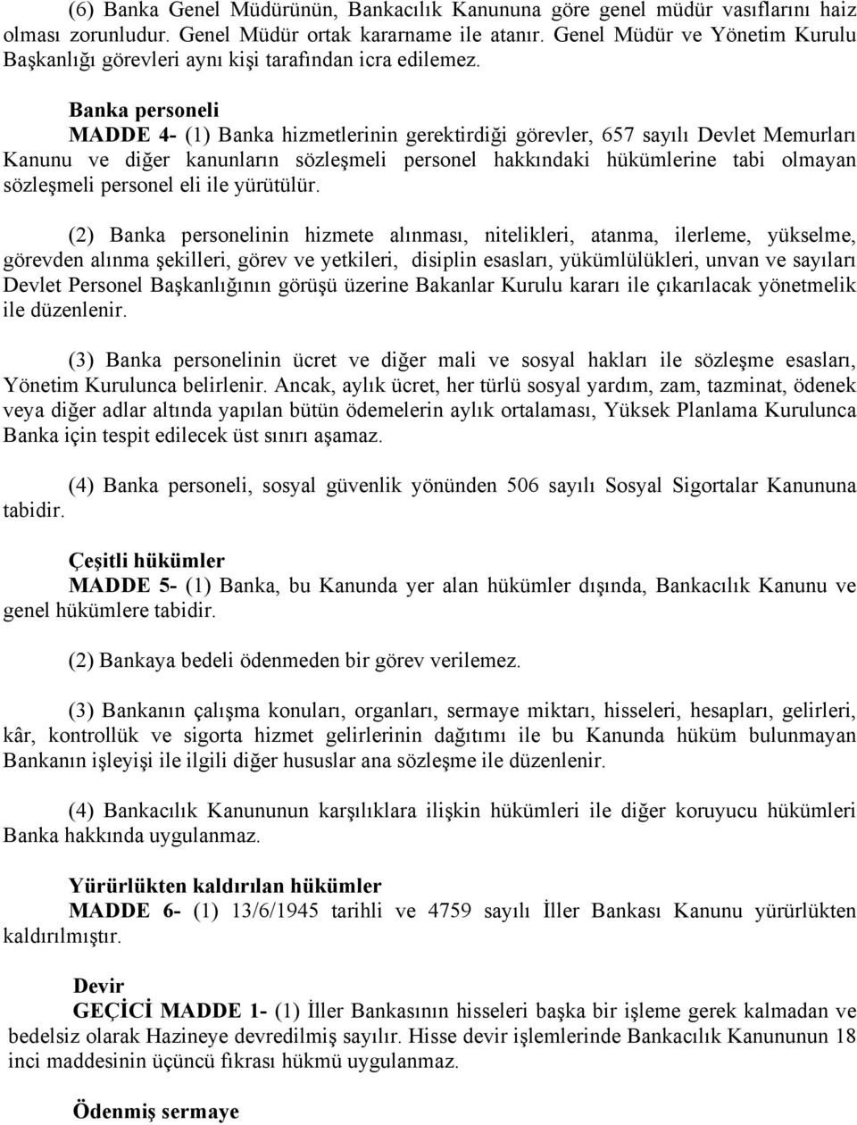 Banka personeli MADDE 4- (1) Banka hizmetlerinin gerektirdiği görevler, 657 sayılı Devlet Memurları Kanunu ve diğer kanunların sözleşmeli personel hakkındaki hükümlerine tabi olmayan sözleşmeli