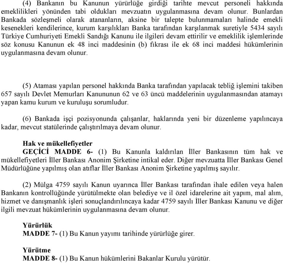 Türkiye Cumhuriyeti Emekli Sandığı Kanunu ile ilgileri devam ettirilir ve emeklilik işlemlerinde söz konusu Kanunun ek 48 inci maddesinin (b) fıkrası ile ek 68 inci maddesi hükümlerinin uygulanmasına