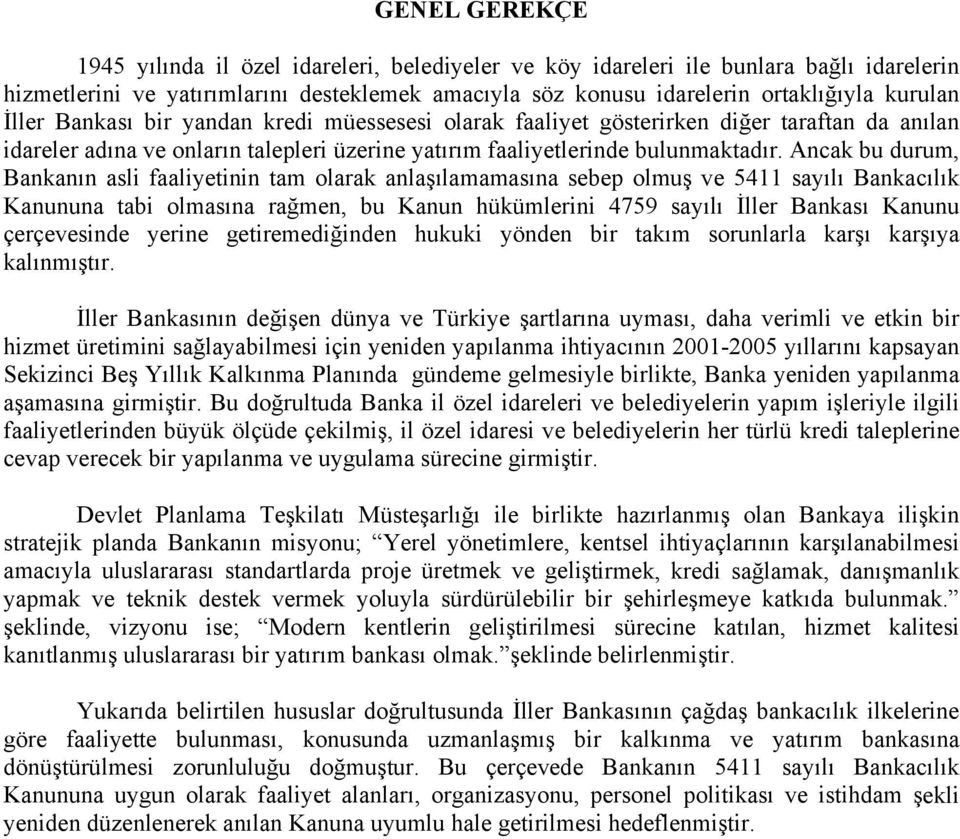 Ancak bu durum, Bankanın asli faaliyetinin tam olarak anlaşılamamasına sebep olmuş ve 5411 sayılı Bankacılık Kanununa tabi olmasına rağmen, bu Kanun hükümlerini 4759 sayılı İller Bankası Kanunu