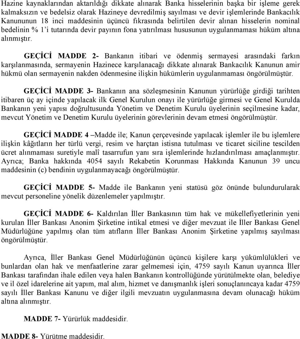 GEÇİCİ MADDE 2- Bankanın itibari ve ödenmiş sermayesi arasındaki farkın karşılanmasında, sermayenin Hazinece karşılanacağı dikkate alınarak Bankacılık Kanunun amir hükmü olan sermayenin nakden