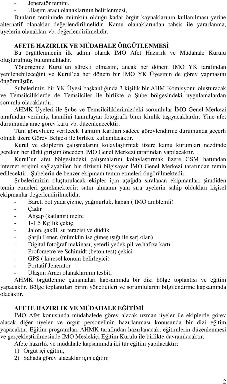 AFETE HAZIRLIK VE MÜDAHALE ÖRGÜTLENMESİ Bu örgütlenmenin ilk adımı olarak İMO Afet Hazırlık ve Müdahale Kurulu oluşturulmuş bulunmaktadır.