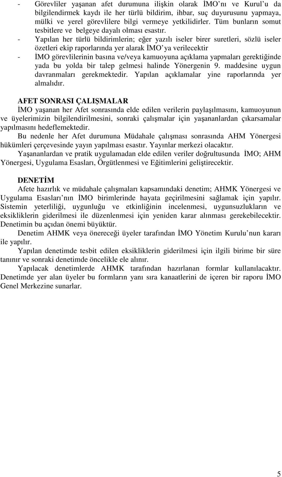 - Yapılan her türlü bildirimlerin; eğer yazılı iseler birer suretleri, sözlü iseler özetleri ekip raporlarında yer alarak İMO ya verilecektir - İMO görevlilerinin basına ve/veya kamuoyuna açıklama