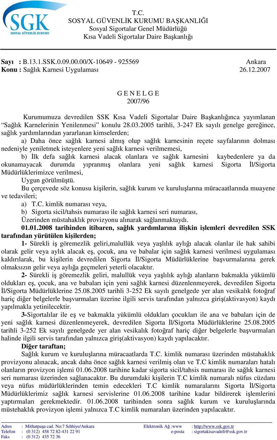 yeniletmek isteyenlere yeni sağlık karnesi verilmemesi, b) Đlk defa sağlık karnesi alacak olanlara ve sağlık karnesini kaybedenlere ya da okunamayacak durumda yıpranmış olanlara yeni sağlık karnesi