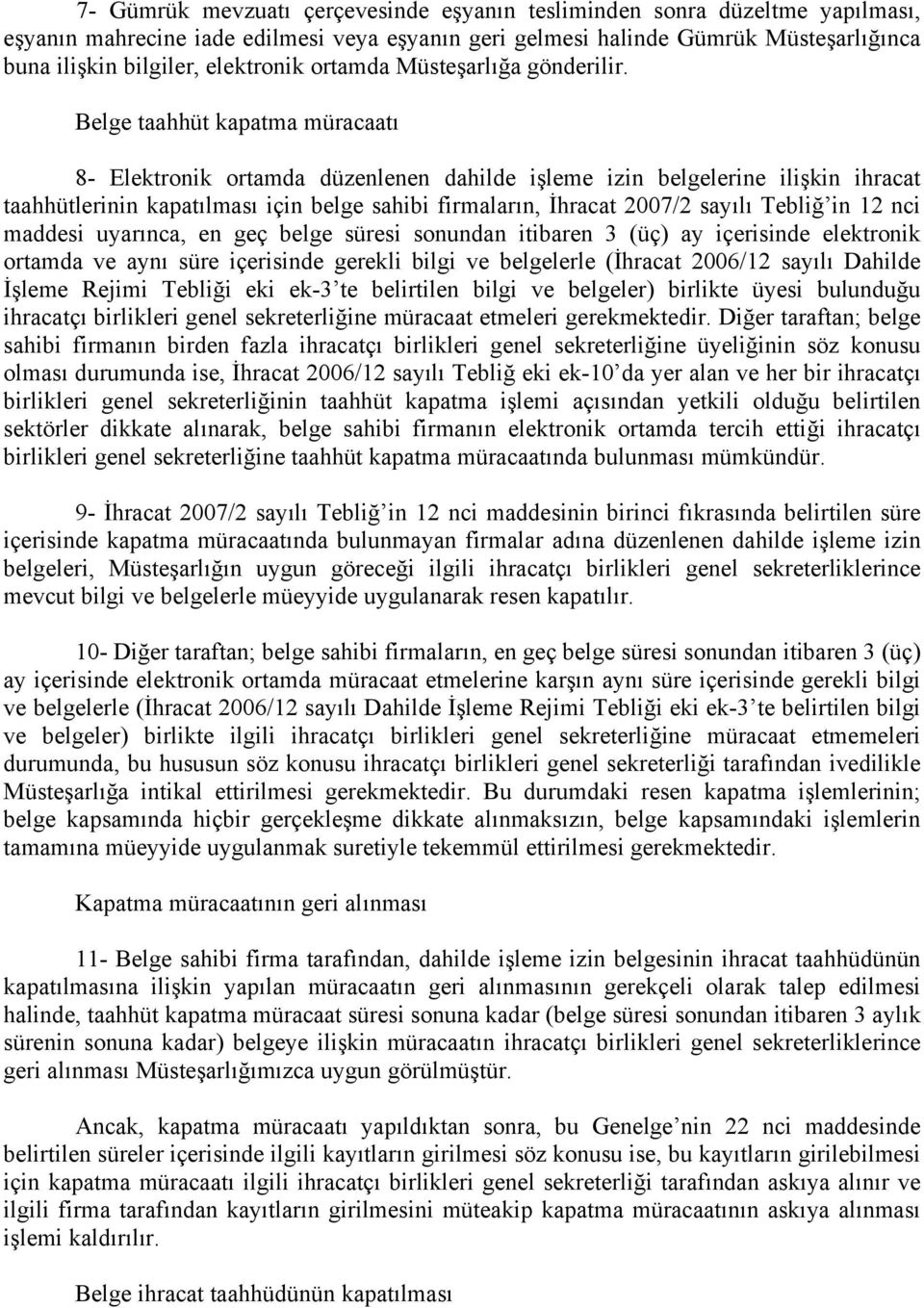 Belge taahhüt kapatma müracaatı 8- Elektronik ortamda düzenlenen dahilde işleme izin belgelerine ilişkin ihracat taahhütlerinin kapatılması için belge sahibi firmaların, İhracat 2007/2 sayılı Tebliğ