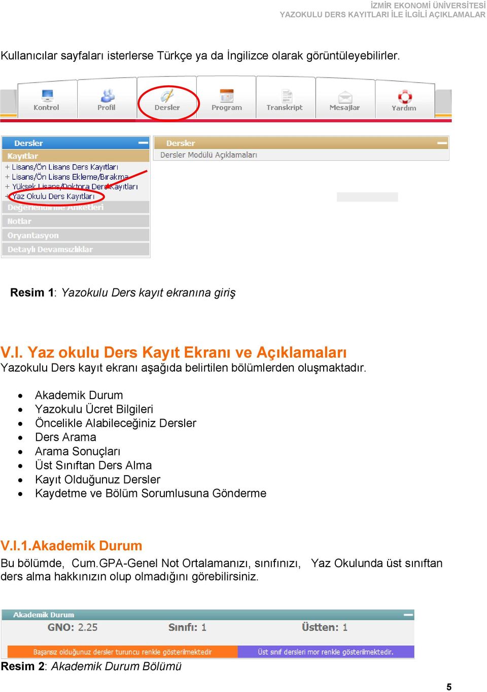 Akademik Durum Yazokulu Ücret Bilgileri Öncelikle Alabileceğiniz Dersler Ders Arama Arama Sonuçları Üst Sınıftan Ders Alma Kayıt Olduğunuz Dersler Kaydetme