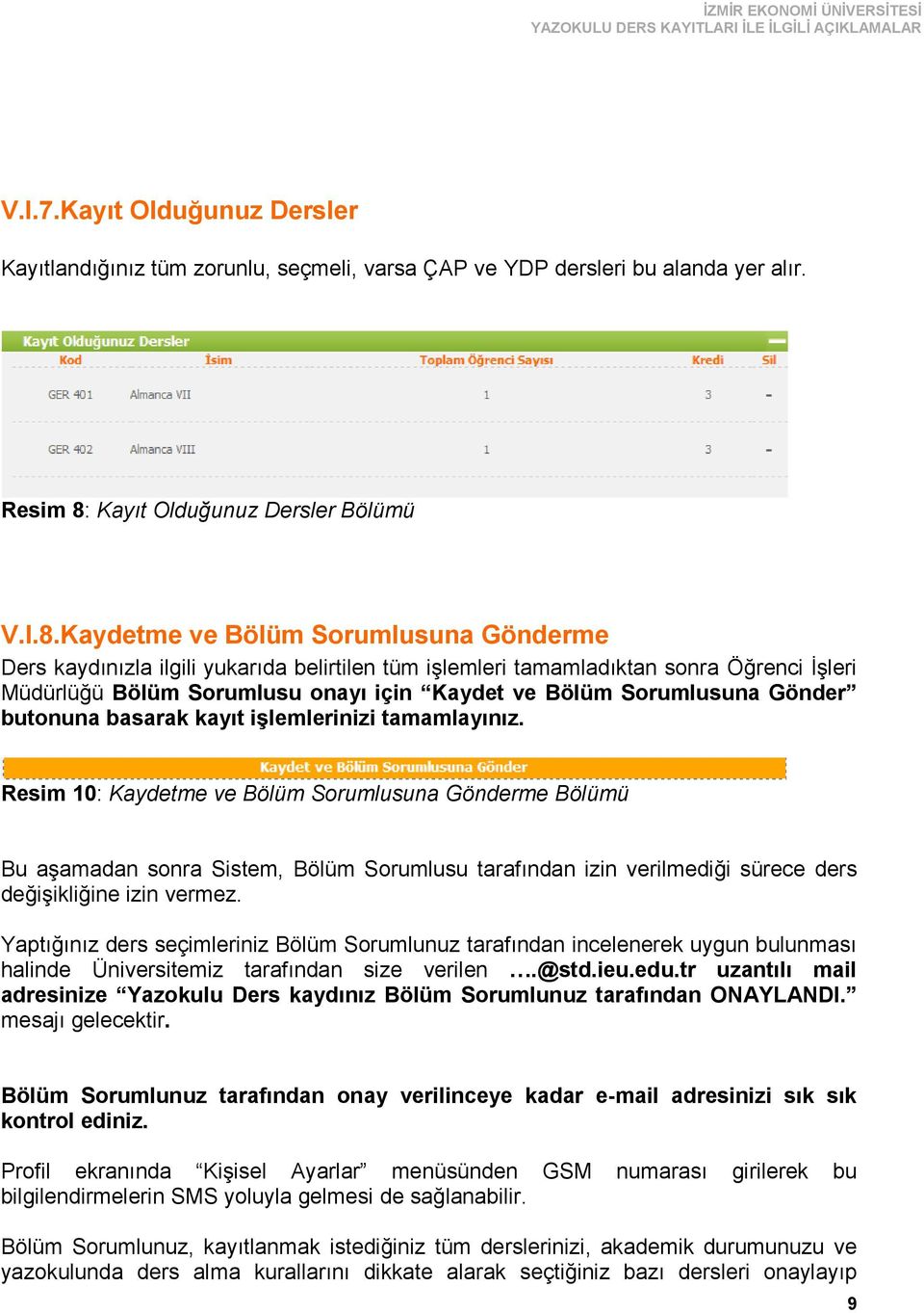 Kaydetme ve Bölüm Sorumlusuna Gönderme Ders kaydınızla ilgili yukarıda belirtilen tüm işlemleri tamamladıktan sonra Öğrenci İşleri Müdürlüğü Bölüm Sorumlusu onayı için Kaydet ve Bölüm Sorumlusuna