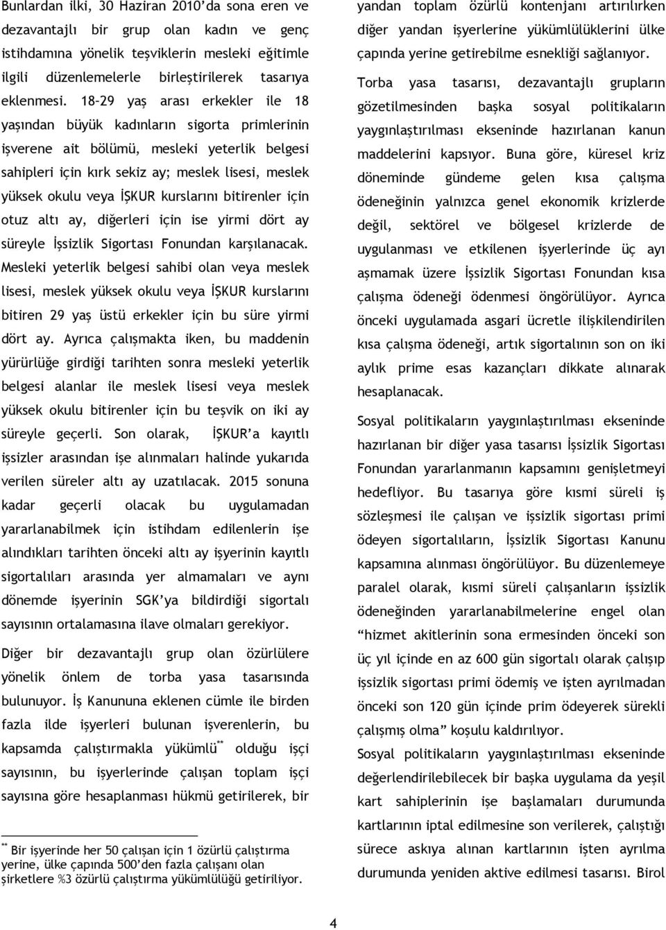 kurslarını bitirenler için otuz altı ay, diğerleri için ise yirmi dört ay süreyle İşsizlik Sigortası Fonundan karşılanacak.