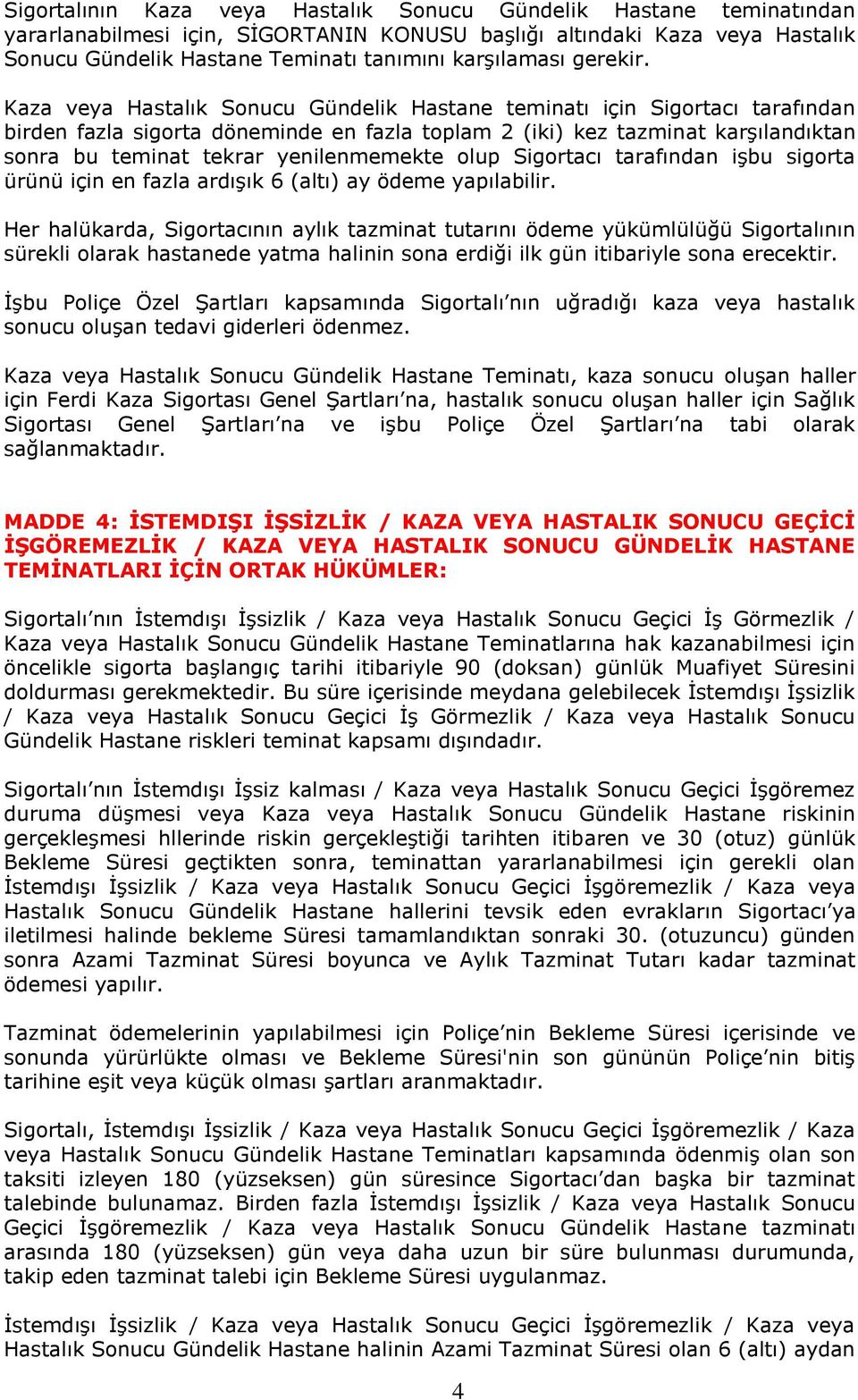 Kaza veya Hastalık Sonucu Gündelik Hastane teminatı için Sigortacı tarafından birden fazla sigorta döneminde en fazla toplam 2 (iki) kez tazminat karşılandıktan sonra bu teminat tekrar yenilenmemekte