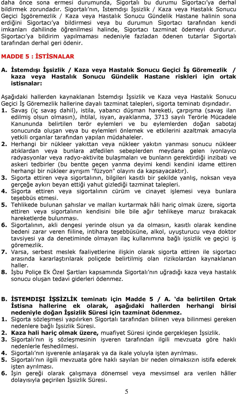 tarafından kendi imkanları dahilinde öğrenilmesi halinde, Sigortacı tazminat ödemeyi durdurur.