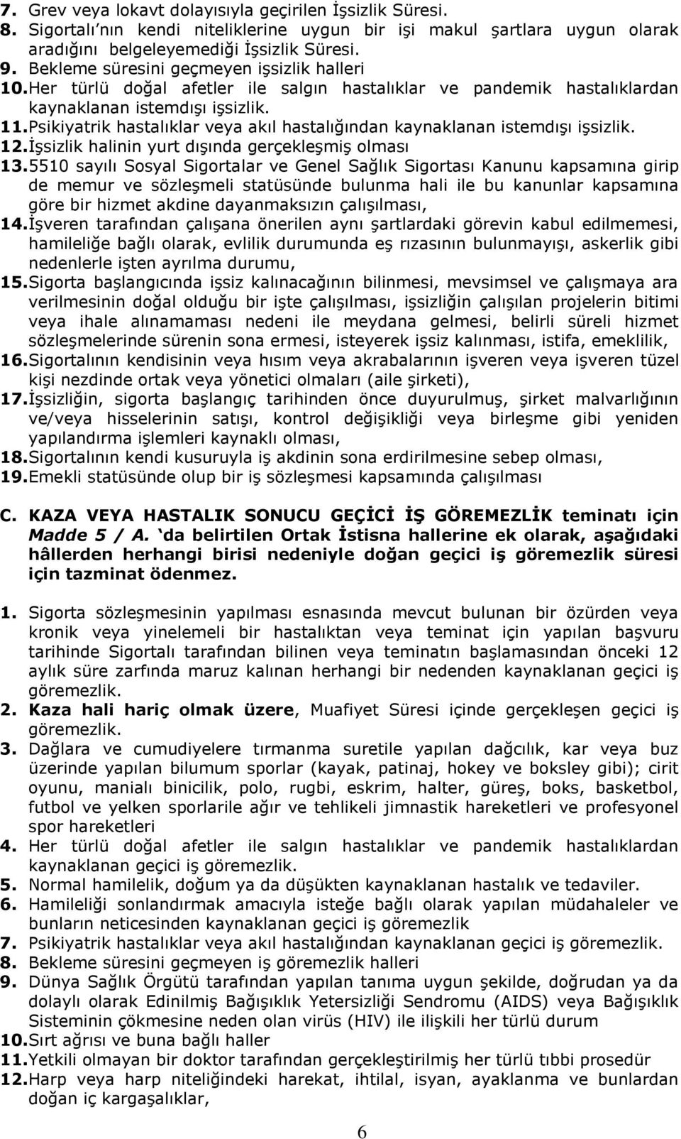 Psikiyatrik hastalıklar veya akıl hastalığından kaynaklanan istemdışı işsizlik. 12. İşsizlik halinin yurt dışında gerçekleşmiş olması 13.