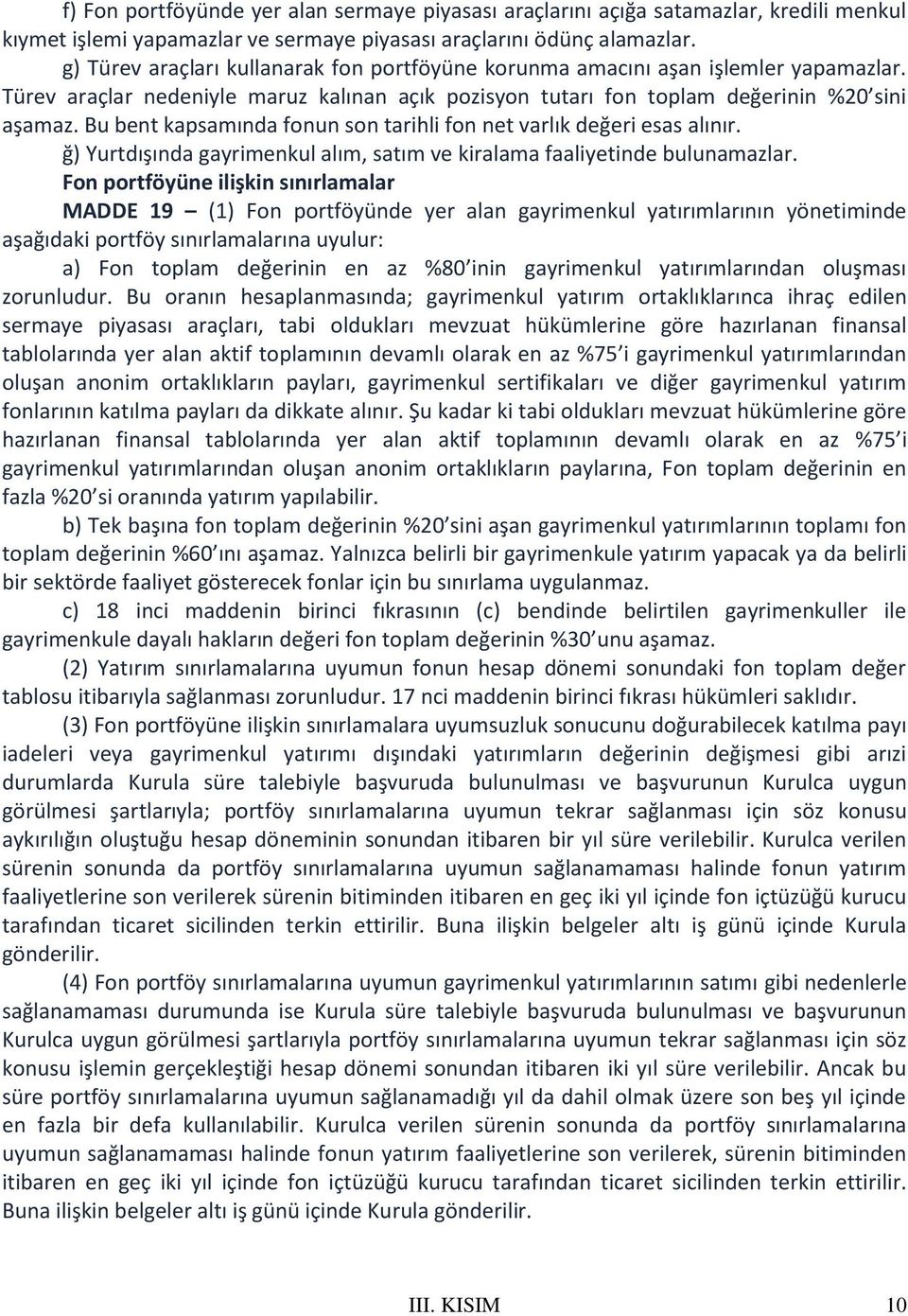 Bu bent kapsamında fonun son tarihli fon net varlık değeri esas alınır. ğ) Yurtdışında gayrimenkul alım, satım ve kiralama faaliyetinde bulunamazlar.