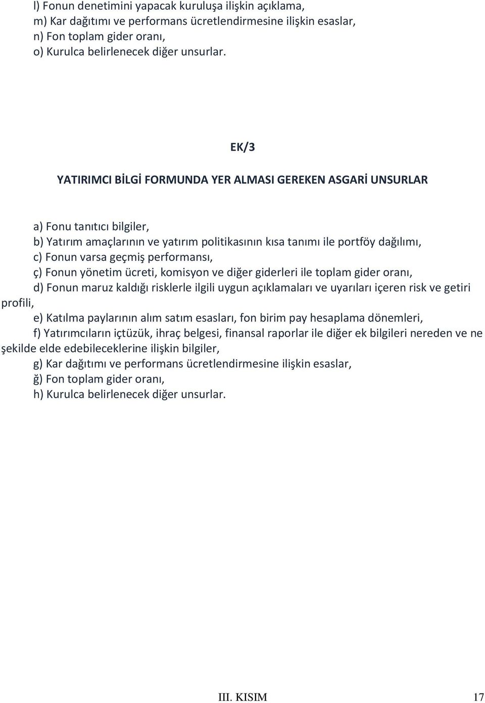 performansı, ç) Fonun yönetim ücreti, komisyon ve diğer giderleri ile toplam gider oranı, d) Fonun maruz kaldığı risklerle ilgili uygun açıklamaları ve uyarıları içeren risk ve getiri profili, e)