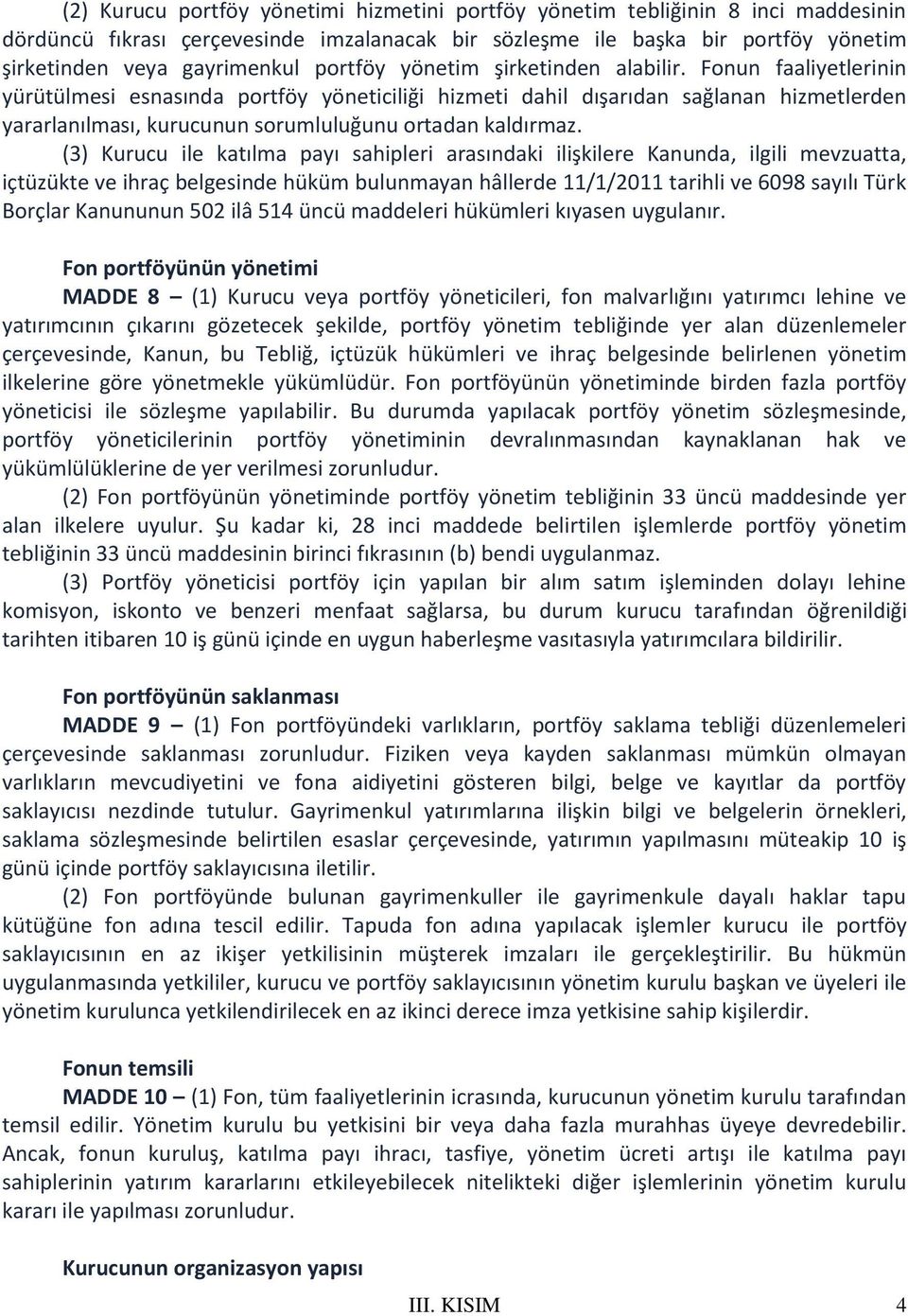 Fonun faaliyetlerinin yürütülmesi esnasında portföy yöneticiliği hizmeti dahil dışarıdan sağlanan hizmetlerden yararlanılması, kurucunun sorumluluğunu ortadan kaldırmaz.