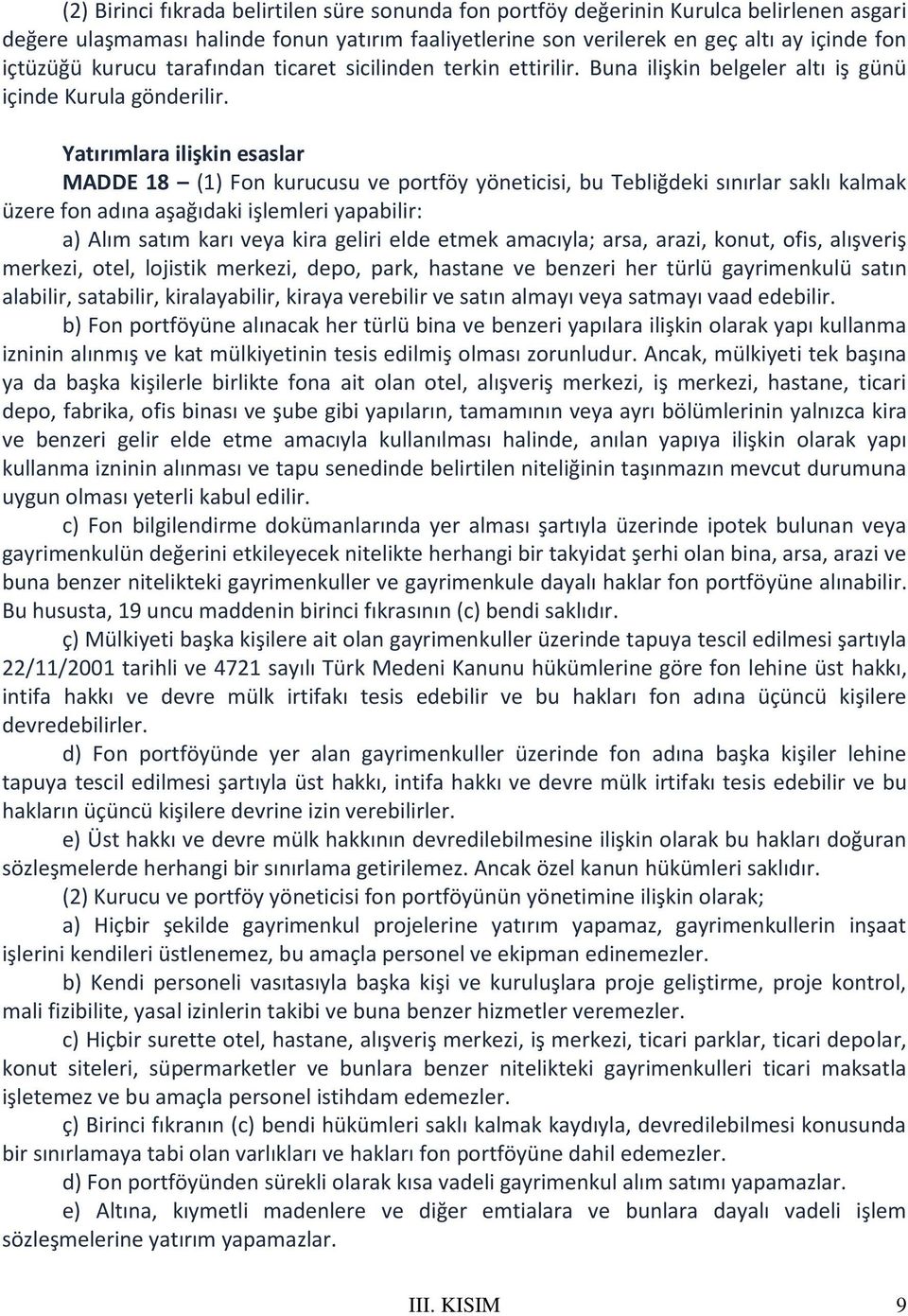 Yatırımlara ilişkin esaslar MADDE 18 (1) Fon kurucusu ve portföy yöneticisi, bu Tebliğdeki sınırlar saklı kalmak üzere fon adına aşağıdaki işlemleri yapabilir: a) Alım satım karı veya kira geliri