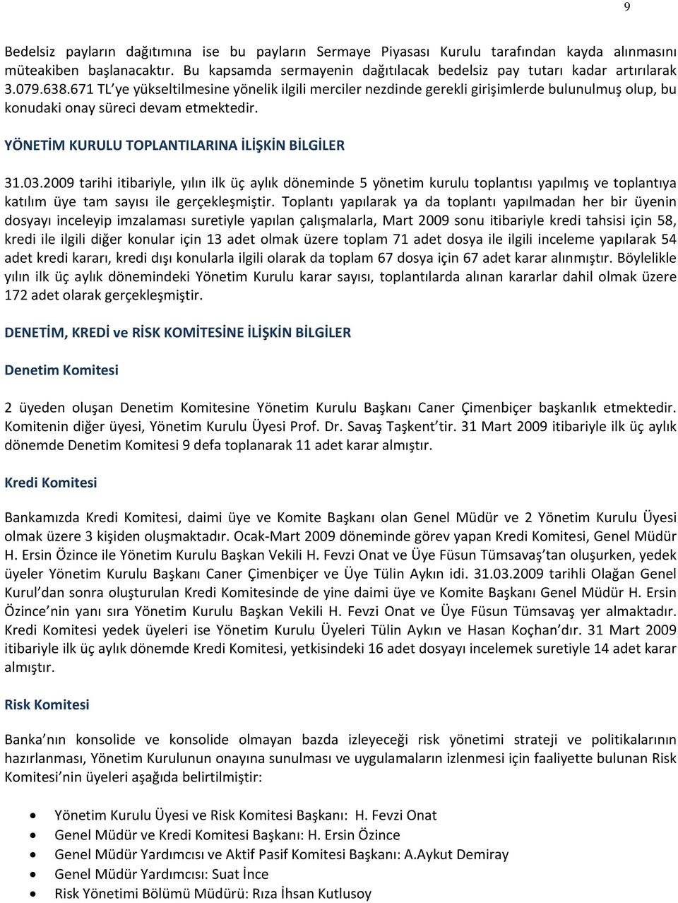 2009 tarihi itibariyle, yılın ilk üç aylık döneminde 5 yönetim kurulu toplantısı yapılmış ve toplantıya katılım üye tam sayısı ile gerçekleşmiştir.