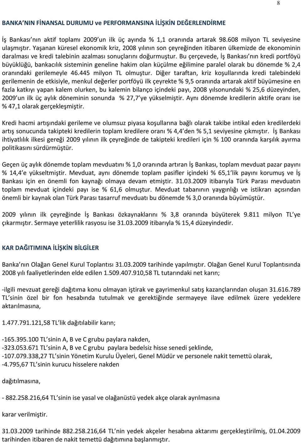 Bu çerçevede, İş Bankası nın kredi portföyü büyüklüğü, bankacılık sisteminin geneline hakim olan küçülme eğilimine paralel olarak bu dönemde % 2,4 oranındaki gerilemeyle 46.445 milyon TL olmuştur.