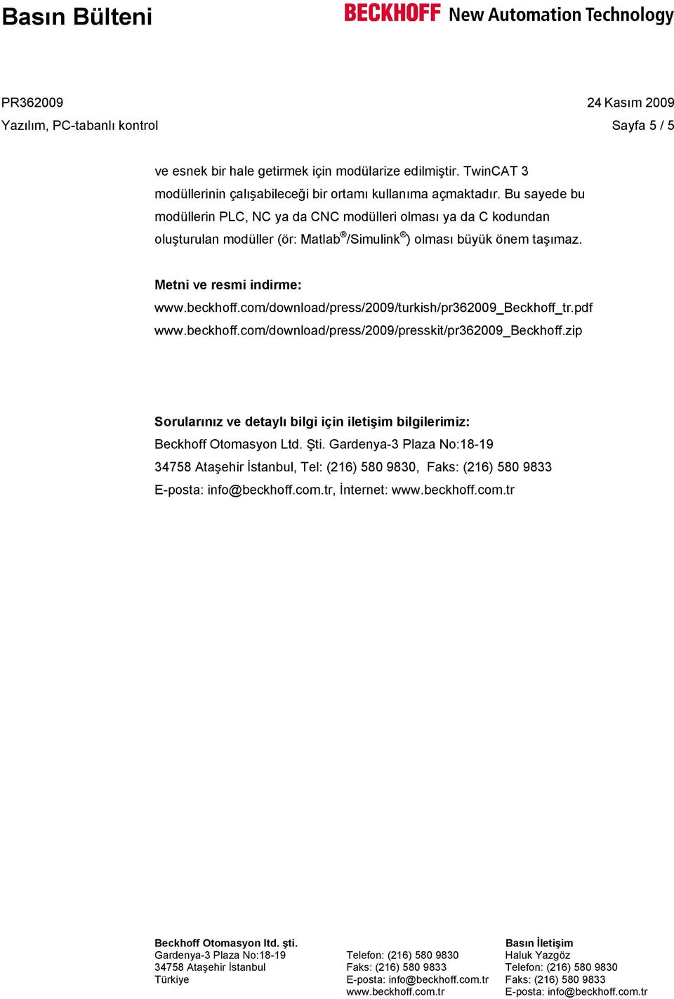 Bu sayede bu modüllerin PLC, NC ya da CNC modülleri olması ya da C kodundan oluşturulan modüller (ör: Matlab /Simulink ) olması büyük önem taşımaz.