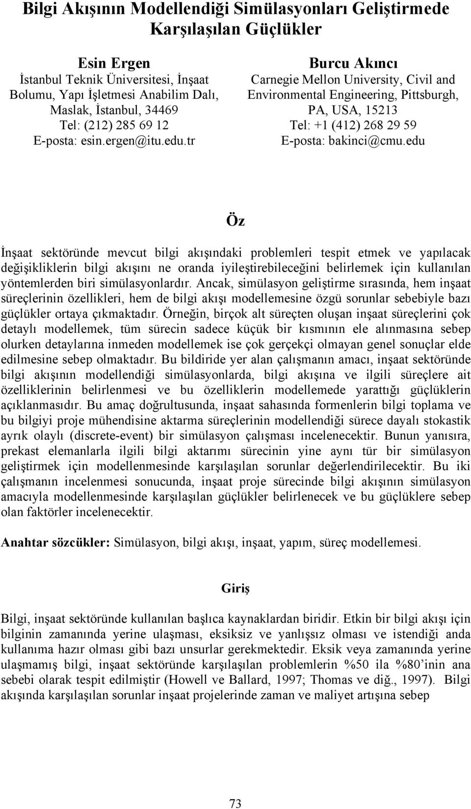 edu Öz İnşaat sektöründe mevcut bilgi akışındaki problemleri tespit etmek ve yapılacak değişikliklerin bilgi akışını ne oranda iyileştirebileceğini belirlemek için kullanılan yöntemlerden biri