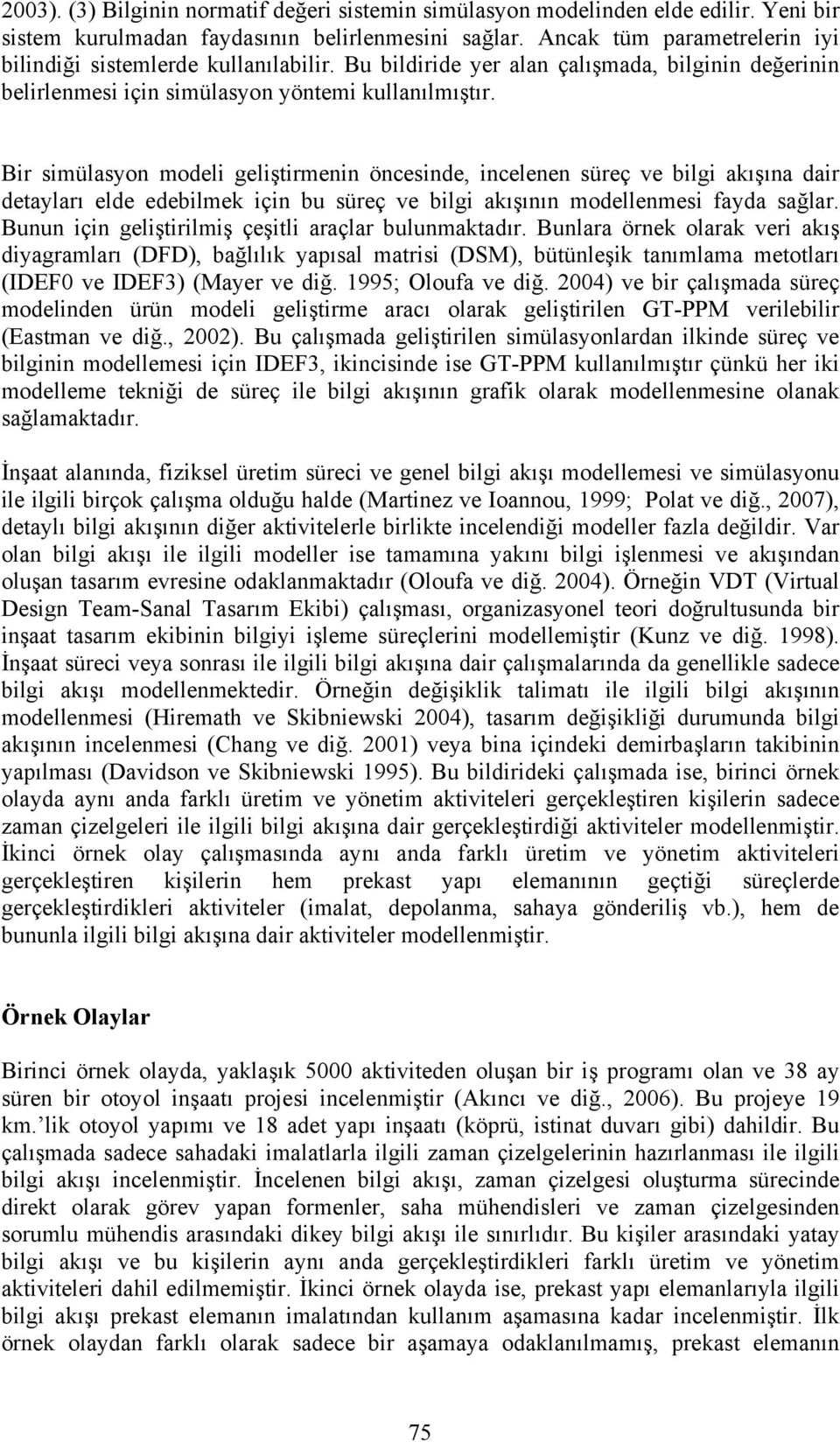 Bir simülasyon modeli geliştirmenin öncesinde, incelenen süreç ve bilgi akışına dair detayları elde edebilmek için bu süreç ve bilgi akışının modellenmesi fayda sağlar.