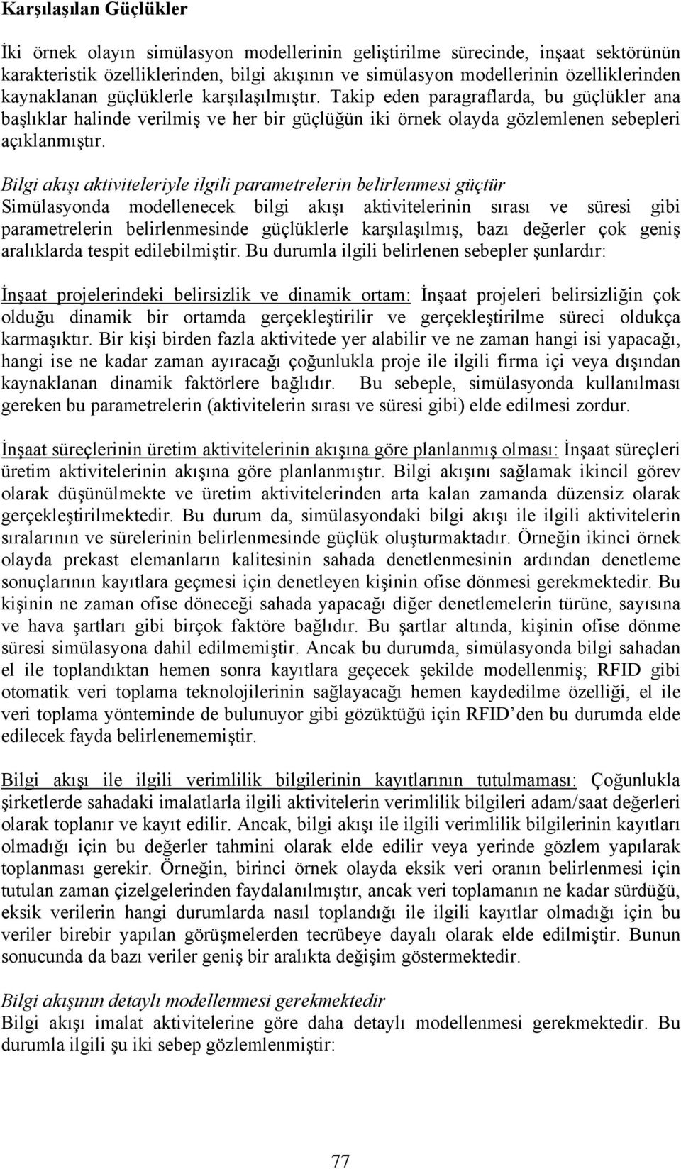 Bilgi akışı aktiviteleriyle ilgili parametrelerin belirlenmesi güçtür Simülasyonda modellenecek bilgi akışı aktivitelerinin sırası ve süresi gibi parametrelerin belirlenmesinde güçlüklerle