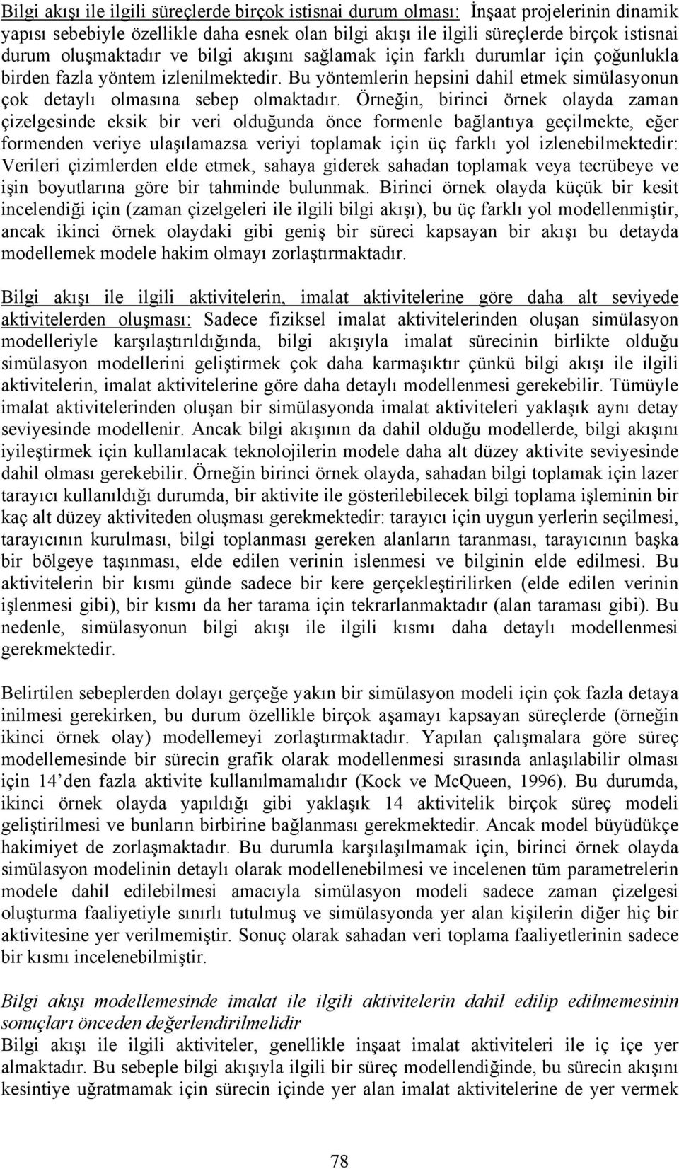 Örneğin, birinci örnek olayda zaman çizelgesinde eksik bir veri olduğunda önce formenle bağlantıya geçilmekte, eğer formenden veriye ulaşılamazsa veriyi toplamak için üç farklı yol izlenebilmektedir: