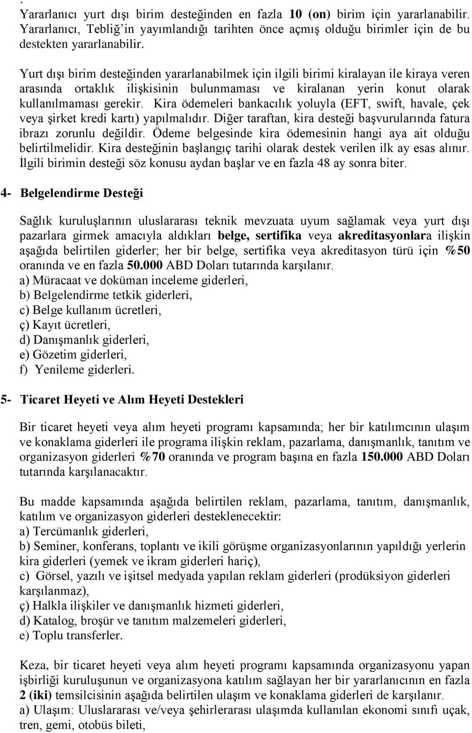 Kira ödemeleri bankacılık yoluyla (EFT, swift, havale, çek veya şirket kredi kartı) yapılmalıdır. Diğer taraftan, kira desteği başvurularında fatura ibrazı zorunlu değildir.