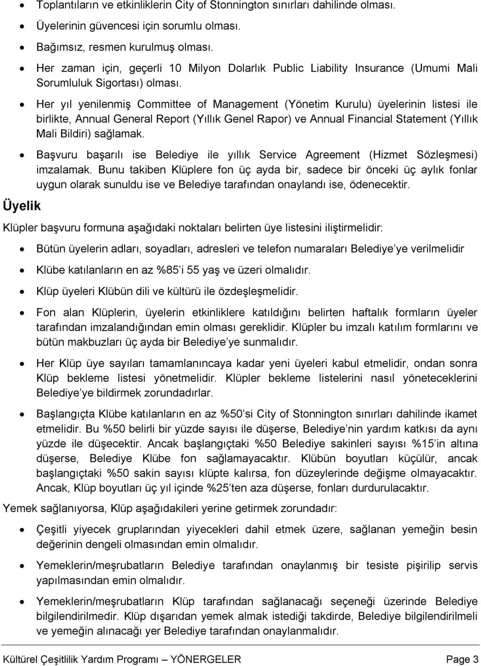 Üyelik Her yıl yenilenmiş Committee of Management (Yönetim Kurulu) üyelerinin listesi ile birlikte, Annual General Report (Yıllık Genel Rapor) ve Annual Financial Statement (Yıllık Mali Bildiri)