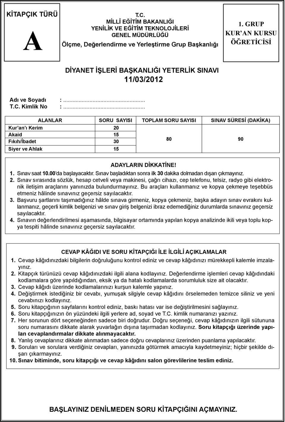 .. LNLR SORU SYISI TOPLM SORU SYISI SINV SÜRESİ (DKİK) Kur an ı Kerim 20 kaid 15 Fıkıh/İbadet 30 Siyer ve hlak 15 80 90 DYLRIN DİKKTİNE! 1. Sınav saat 10.00 da başlayacaktır.