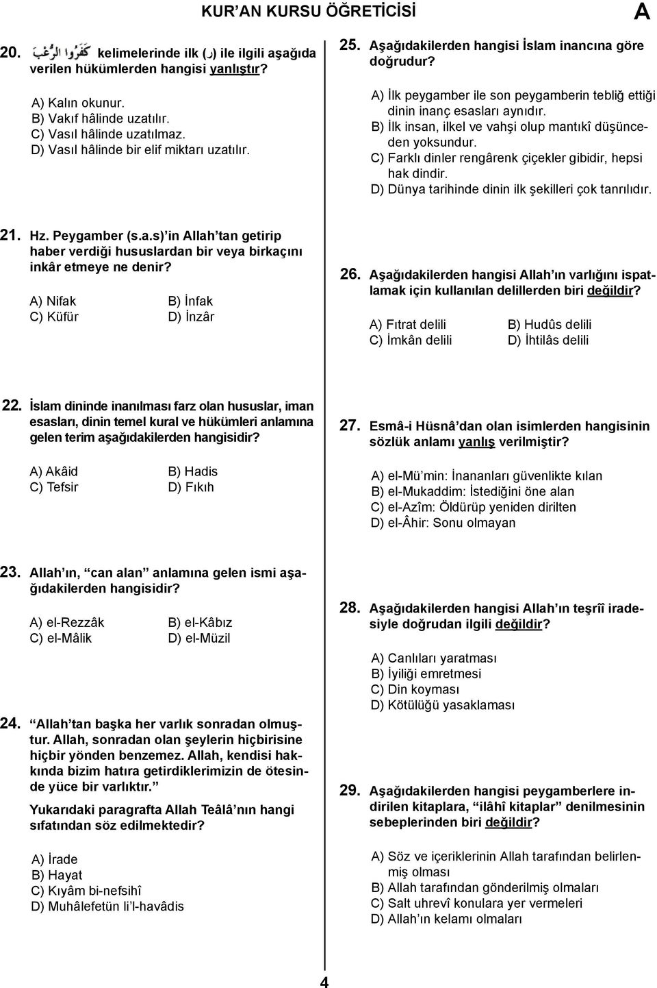 B) İlk insan, ilkel ve vahşi olup mantıkî düşünceden yoksundur. C) Farklı dinler rengârenk çiçekler gibidir, hepsi hak dindir. D) Dünya tarihinde dinin ilk şekilleri çok tanrılıdır. 21. Hz.