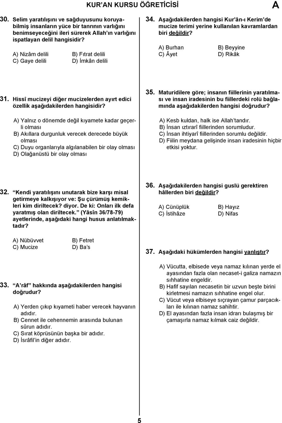 D) İmkân delili 34. şağıdakilerden hangisi Kur ân-ı Kerim de mucize terimi yerine kullanılan kavramlardan biri değildir? ) Burhan B) Beyyine C) Âyet D) Rikâk 31.