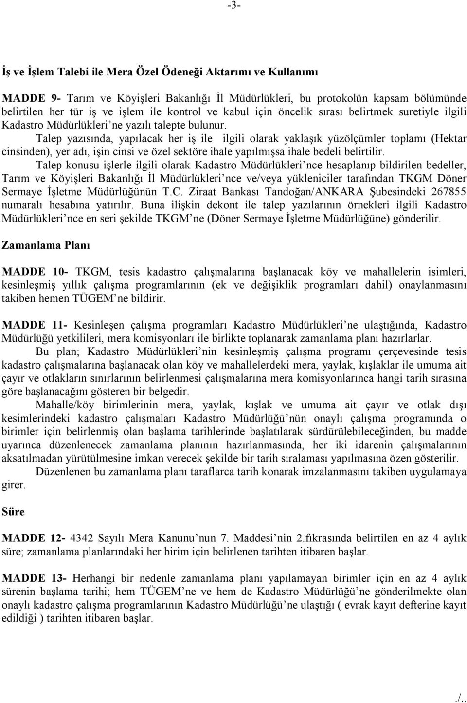 Talep yazısında, yapılacak her iş ile ilgili olarak yaklaşık yüzölçümler toplamı (Hektar cinsinden), yer adı, işin cinsi ve özel sektöre ihale yapılmışsa ihale bedeli belirtilir.