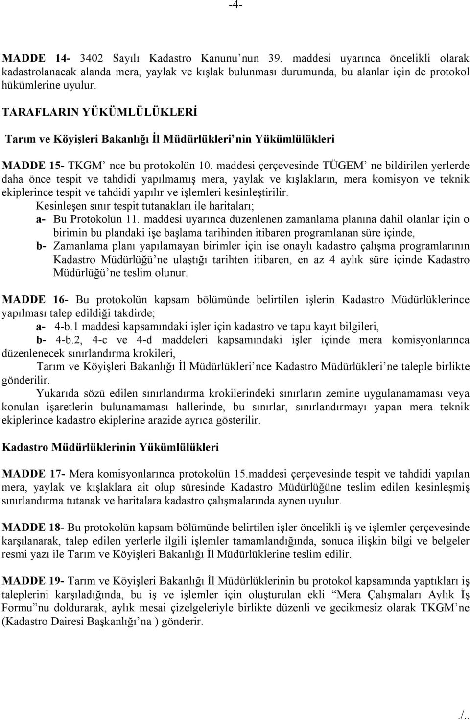 maddesi çerçevesinde TÜGEM ne bildirilen yerlerde daha önce tespit ve tahdidi yapılmamış mera, yaylak ve kışlakların, mera komisyon ve teknik ekiplerince tespit ve tahdidi yapılır ve işlemleri