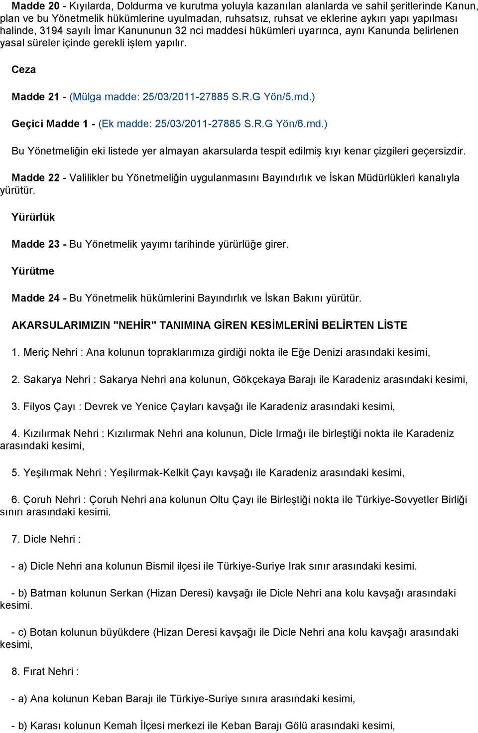 md.) Geçici Madde 1 - (Ek madde: 25/03/2011-27885 S.R.G Yön/6.md.) Bu Yönetmeliğin eki listede yer almayan akarsularda tespit edilmiş kıyı kenar çizgileri geçersizdir.