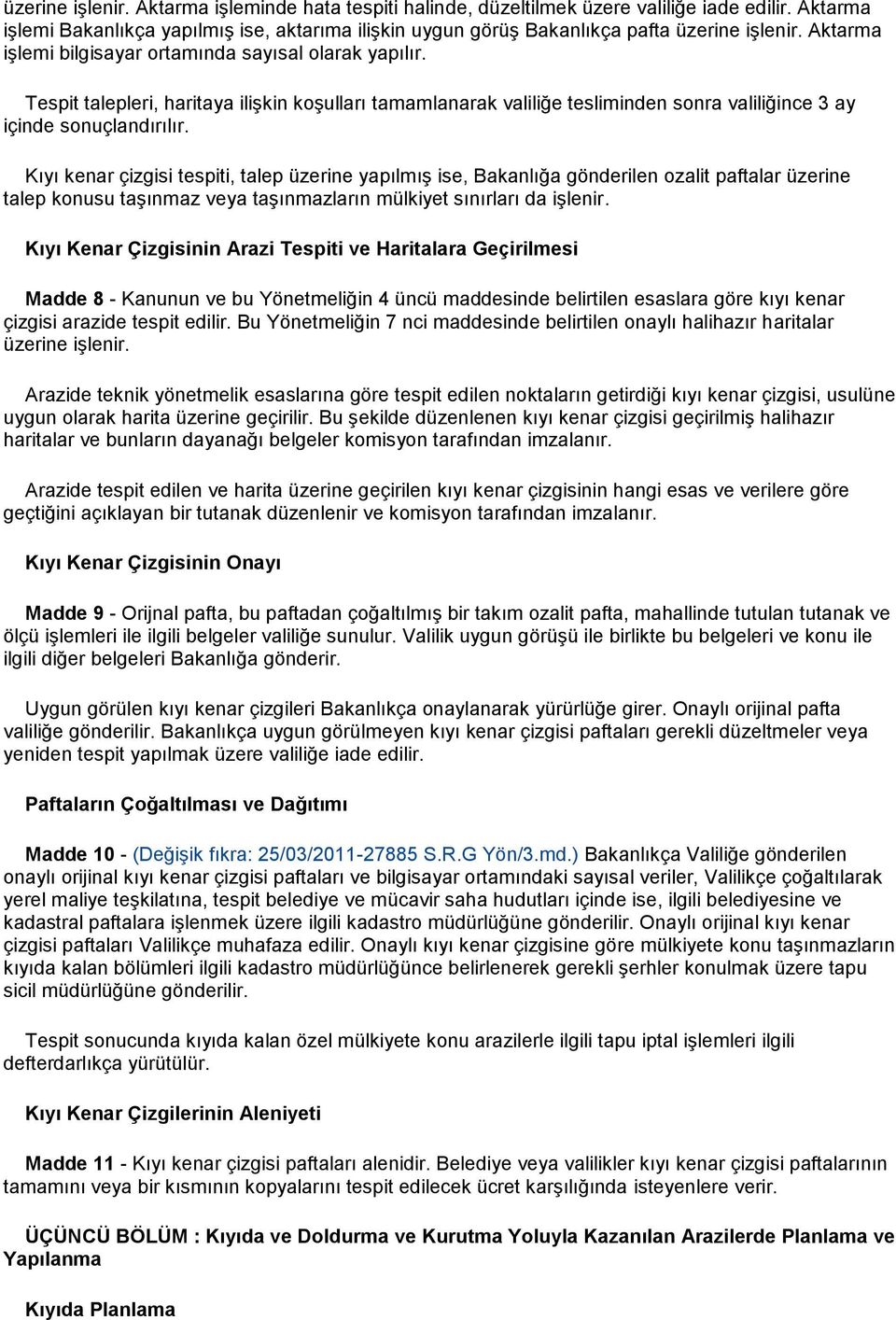 Kıyı kenar çizgisi tespiti, talep üzerine yapılmış ise, Bakanlığa gönderilen ozalit paftalar üzerine talep konusu taşınmaz veya taşınmazların mülkiyet sınırları da işlenir.