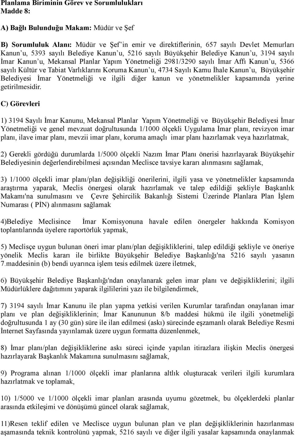 Varlıklarını Koruma Kanun u, 4734 Sayılı Kamu İhale Kanun u, Büyükşehir Belediyesi İmar Yönetmeliği ve ilgili diğer kanun ve yönetmelikler kapsamında yerine getirilmesidir.