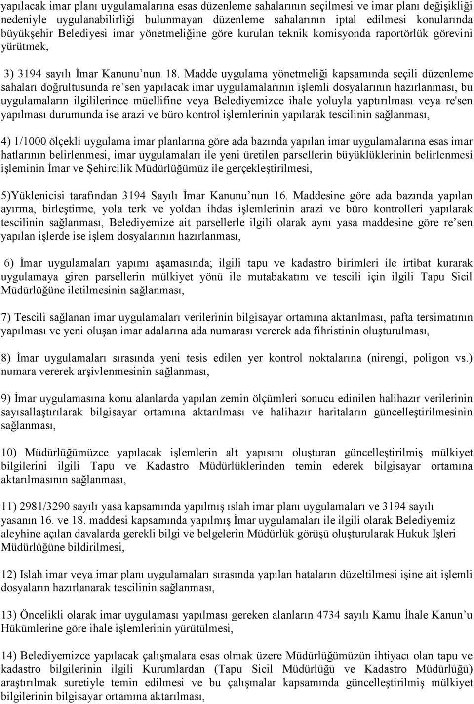 Madde uygulama yönetmeliği kapsamında seçili düzenleme sahaları doğrultusunda re sen yapılacak imar uygulamalarının işlemli dosyalarının hazırlanması, bu uygulamaların ilgililerince müellifine veya