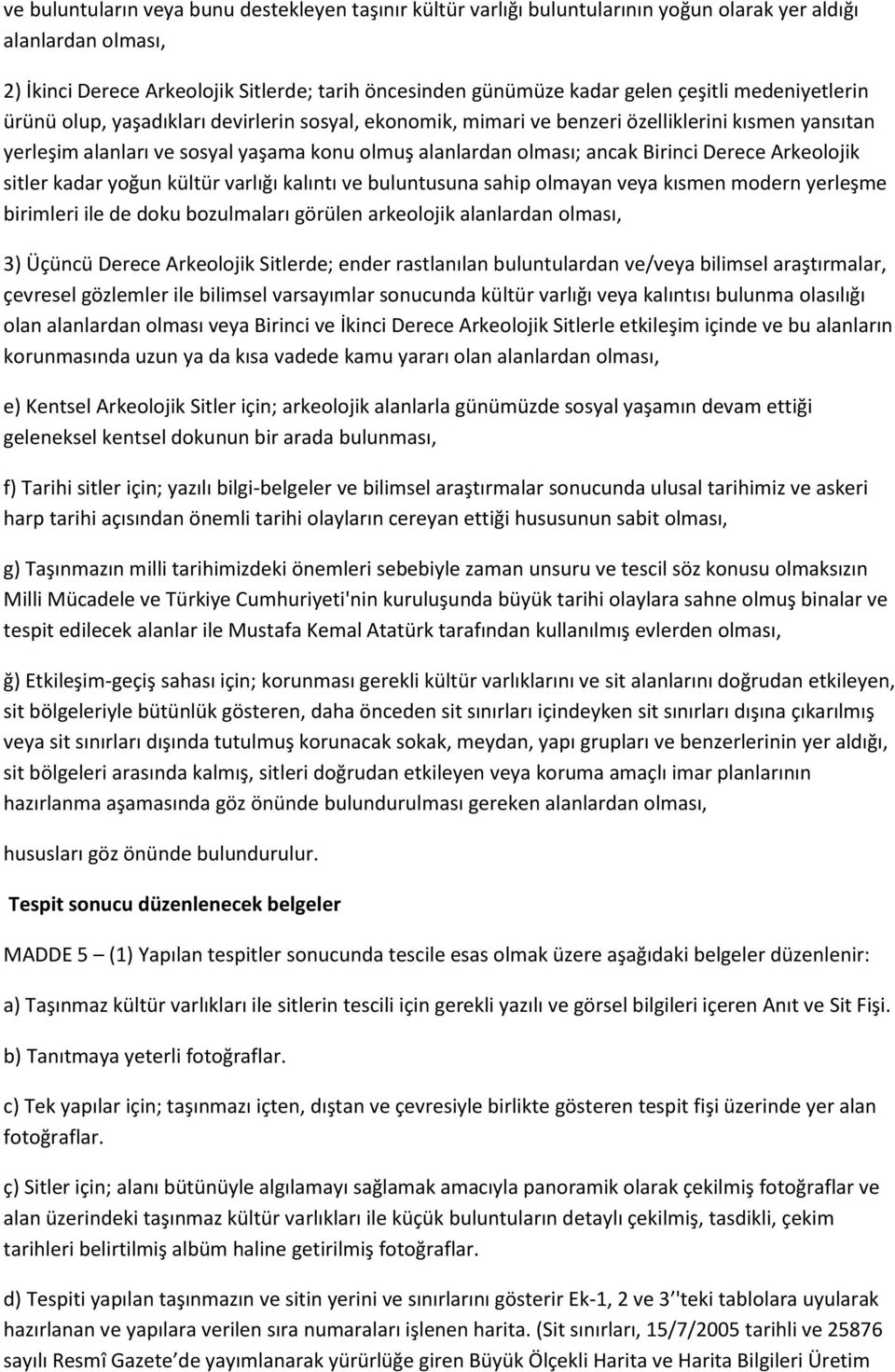 Birinci Derece Arkeolojik sitler kadar yoğun kültür varlığı kalıntı ve buluntusuna sahip olmayan veya kısmen modern yerleşme birimleri ile de doku bozulmaları görülen arkeolojik alanlardan olması, 3)