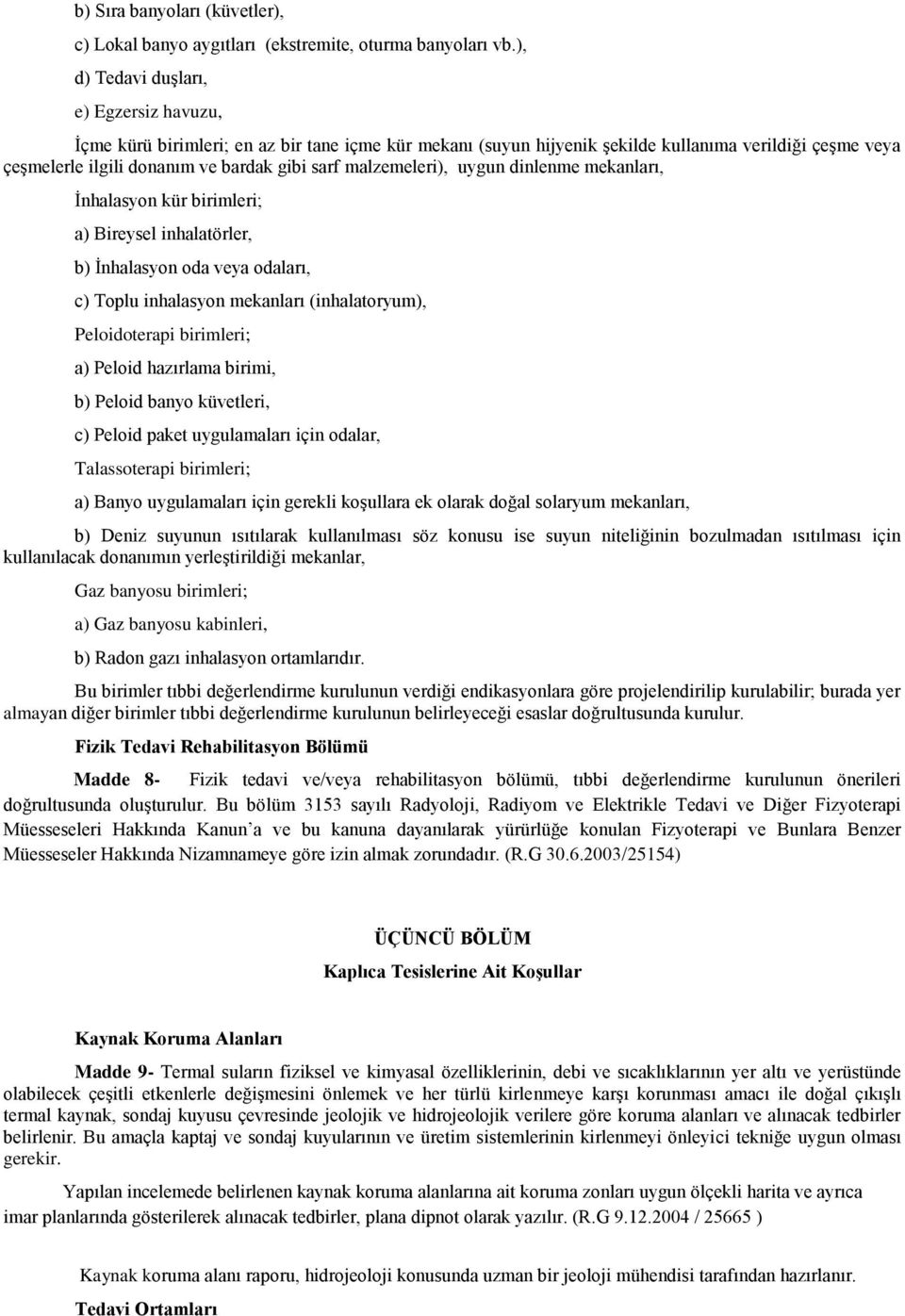 malzemeleri), uygun dinlenme mekanları, İnhalasyon kür birimleri; a) Bireysel inhalatörler, b) İnhalasyon oda veya odaları, c) Toplu inhalasyon mekanları (inhalatoryum), Peloidoterapi birimleri; a)